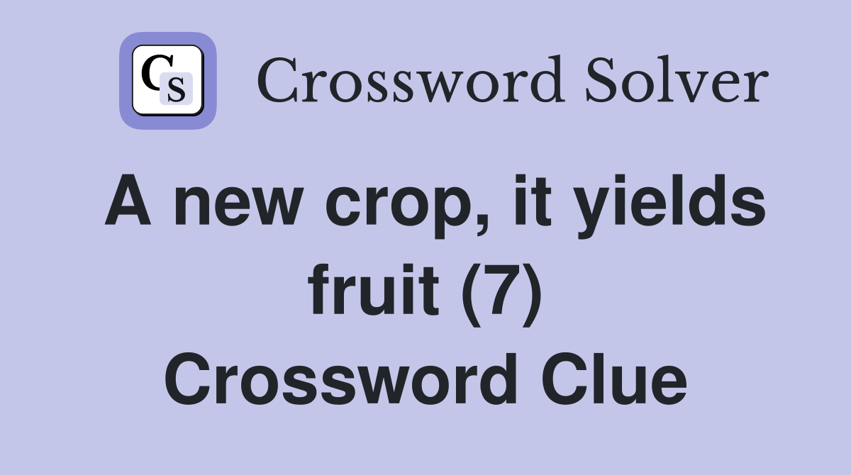 A new crop, it yields fruit (7) Crossword Clue
