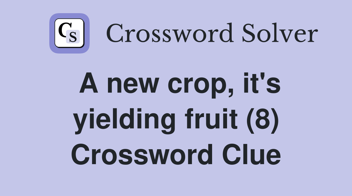 A new crop, it's yielding fruit (8) Crossword Clue