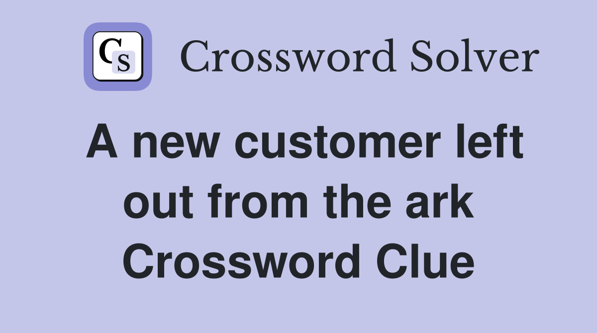 A new customer left out from the ark Crossword Clue