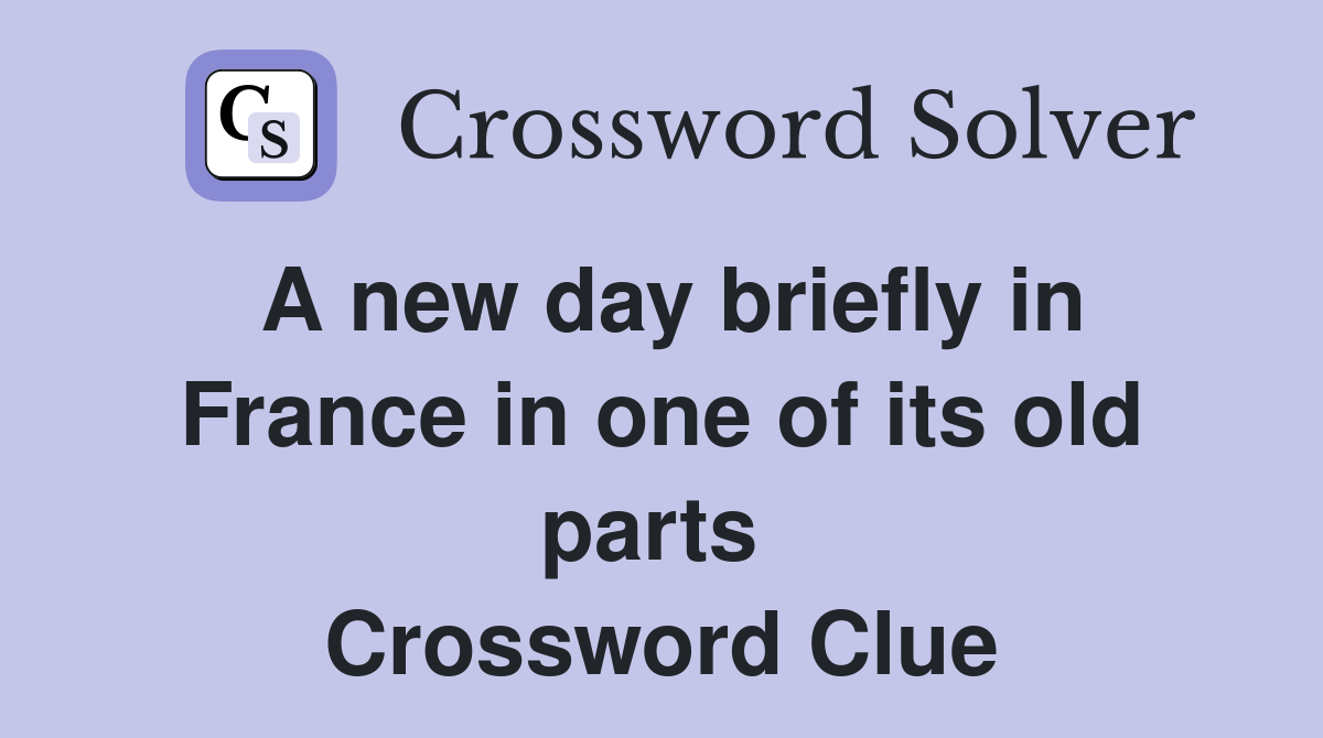 A new day briefly in France in one of its old parts  Crossword Clue