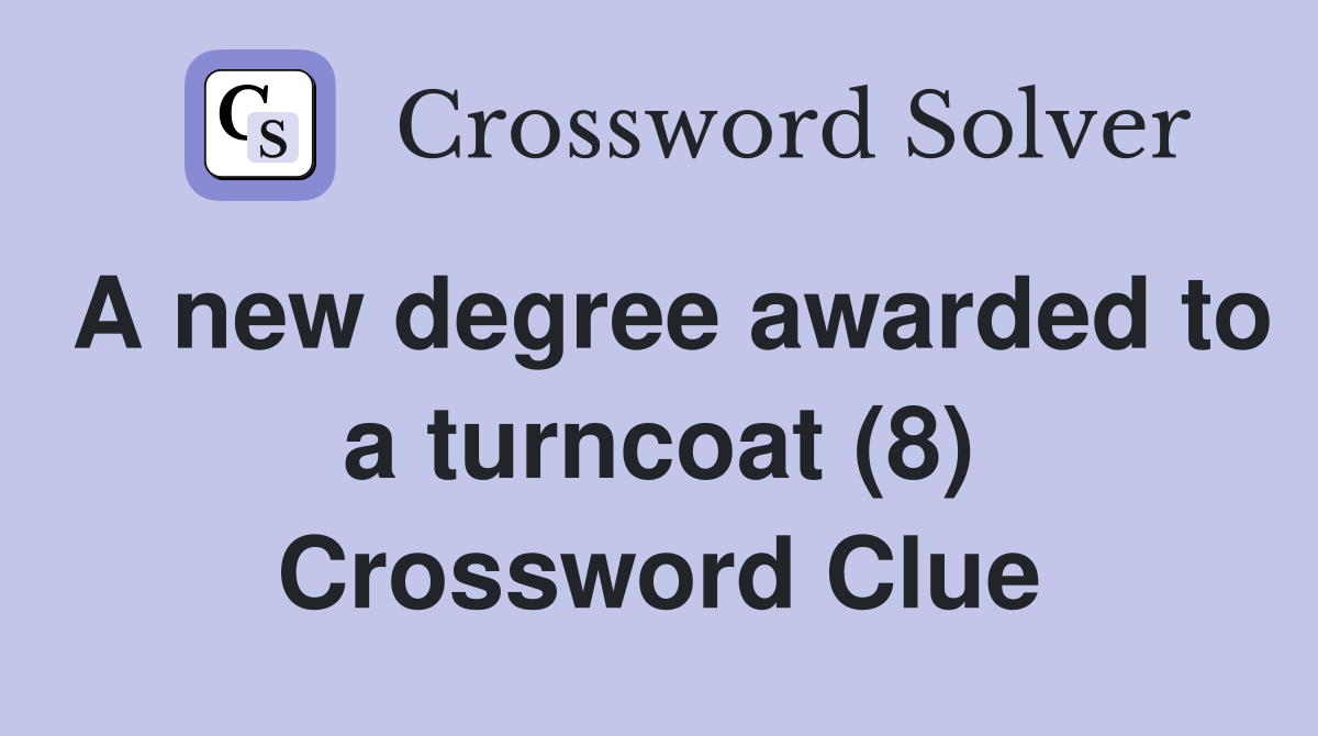 A new degree awarded to a turncoat (8) Crossword Clue