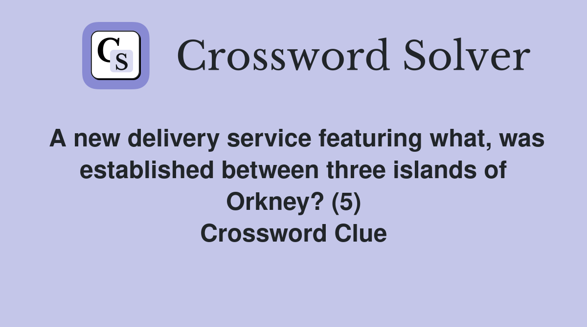 A new delivery service featuring what, was established between three islands of Orkney? (5) Crossword Clue