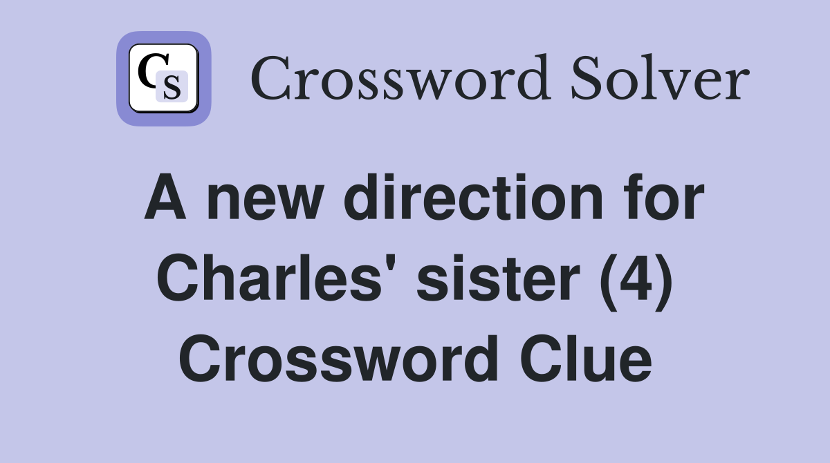 A new direction for Charles' sister (4) Crossword Clue