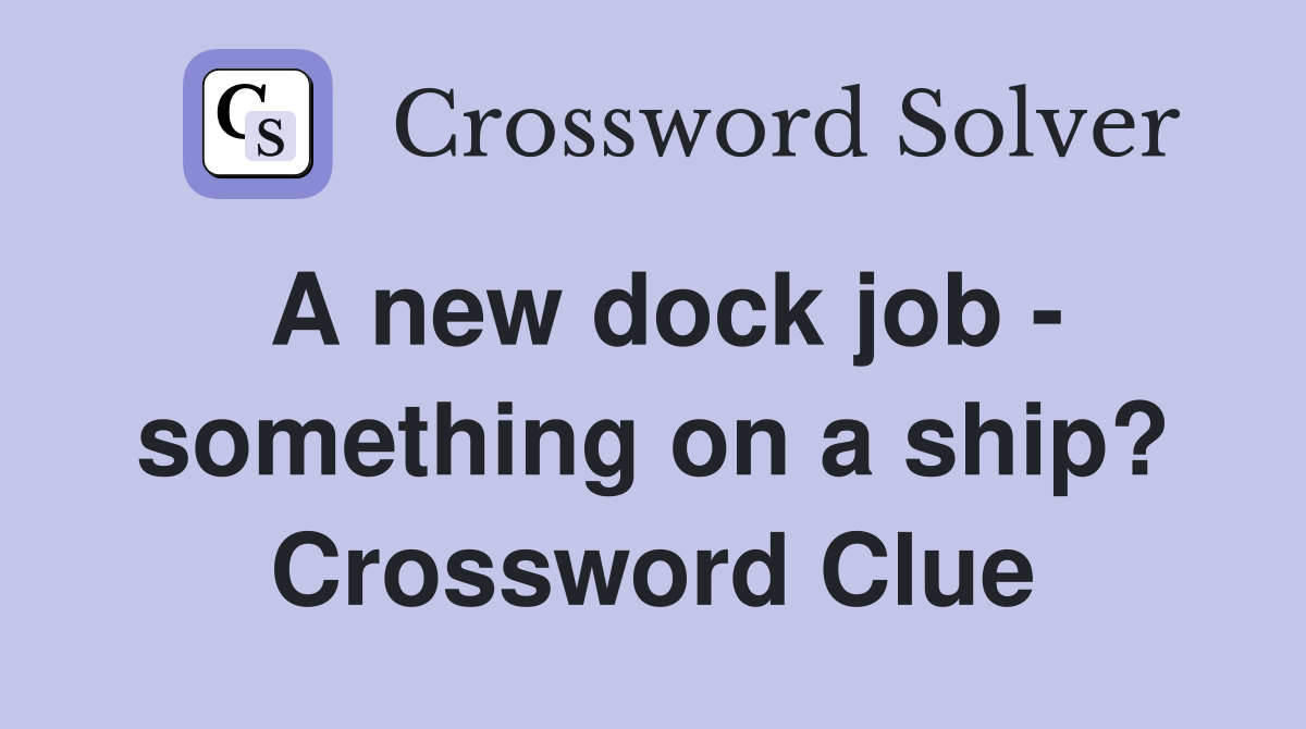 A new dock job something on a ship? Crossword Clue Answers
