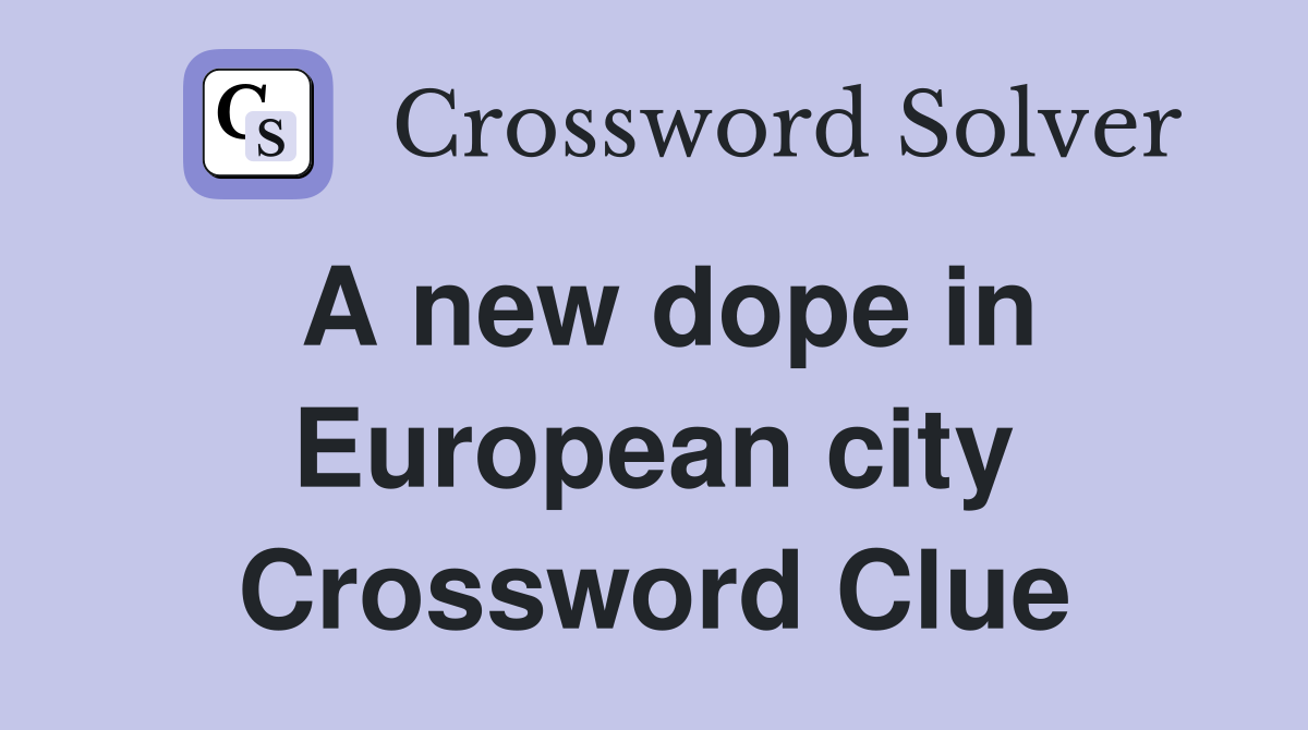 A new dope in European city Crossword Clue