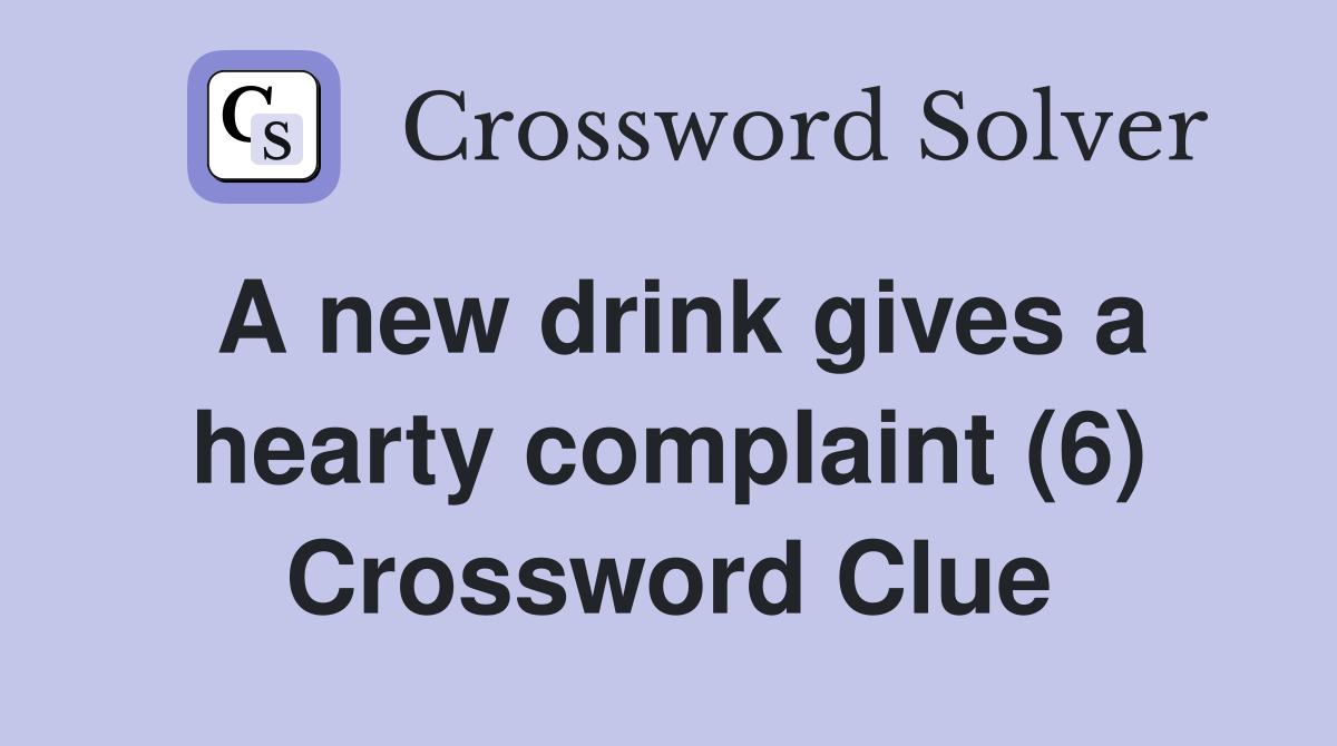 A new drink gives a hearty complaint (6) Crossword Clue