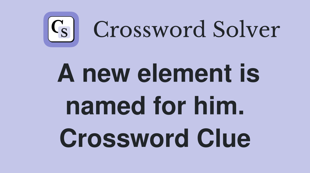 A new element is named for him. Crossword Clue