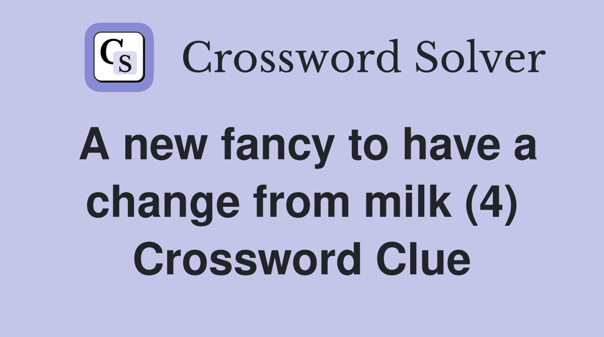 A new fancy to have a change from milk (4) Crossword Clue