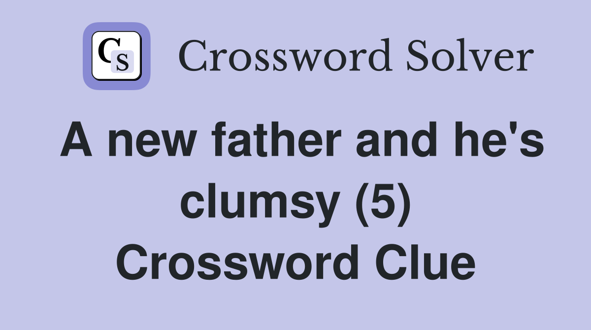 A new father and he's clumsy (5) Crossword Clue
