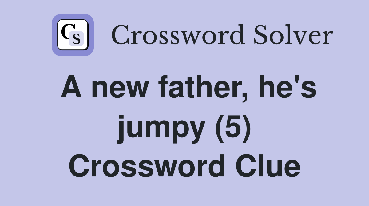 A new father, he's jumpy (5) Crossword Clue