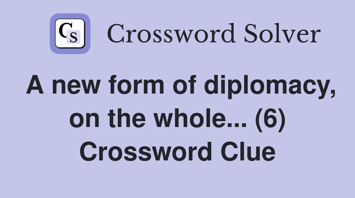 A new form of diplomacy, on the whole... (6) Crossword Clue