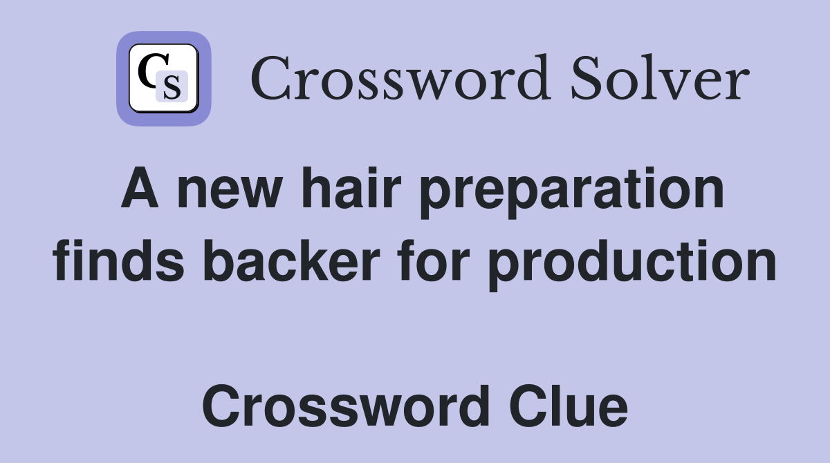 A new hair preparation finds backer for production  Crossword Clue