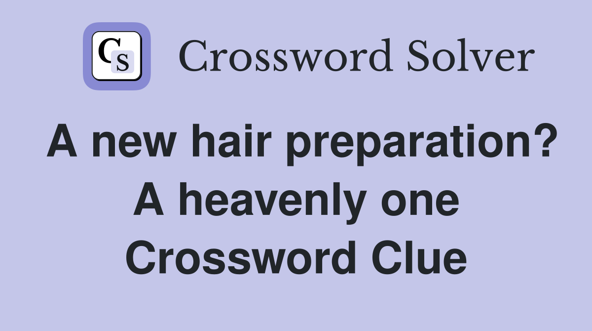 A new hair preparation? A heavenly one Crossword Clue