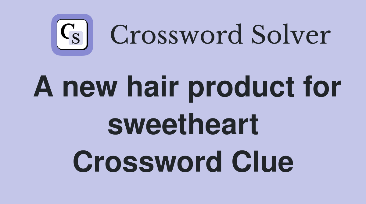 A new hair product for sweetheart Crossword Clue