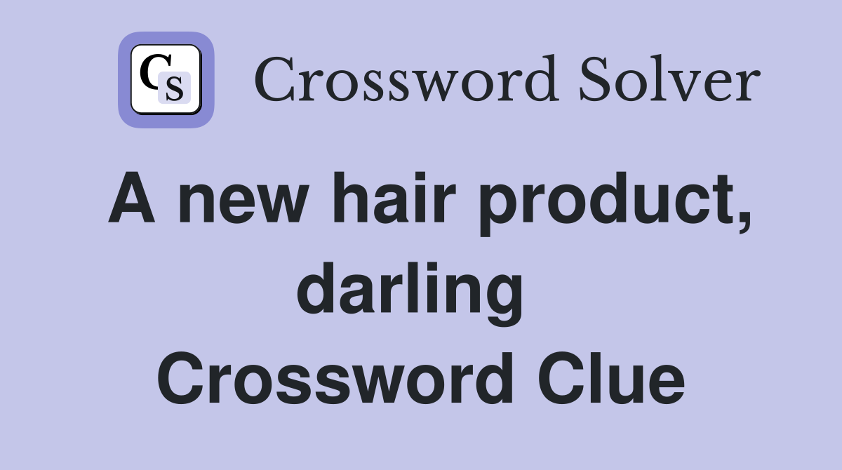 A new hair product, darling  Crossword Clue
