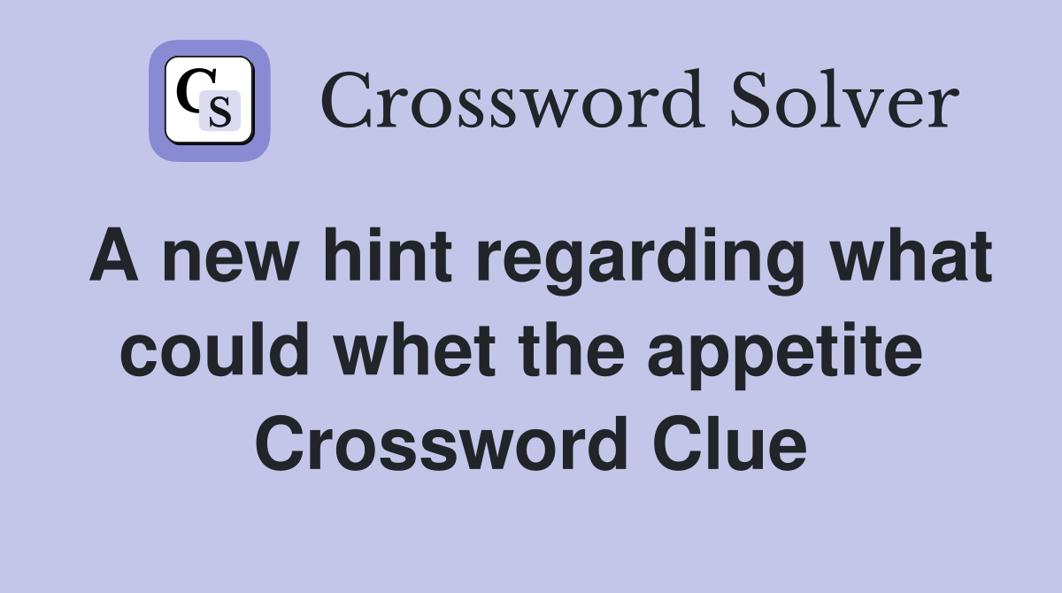 A new hint regarding what could whet the appetite  Crossword Clue