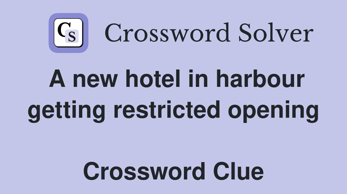 A new hotel in harbour getting restricted opening  Crossword Clue