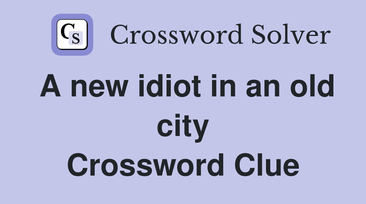 A new idiot in an old city Crossword Clue