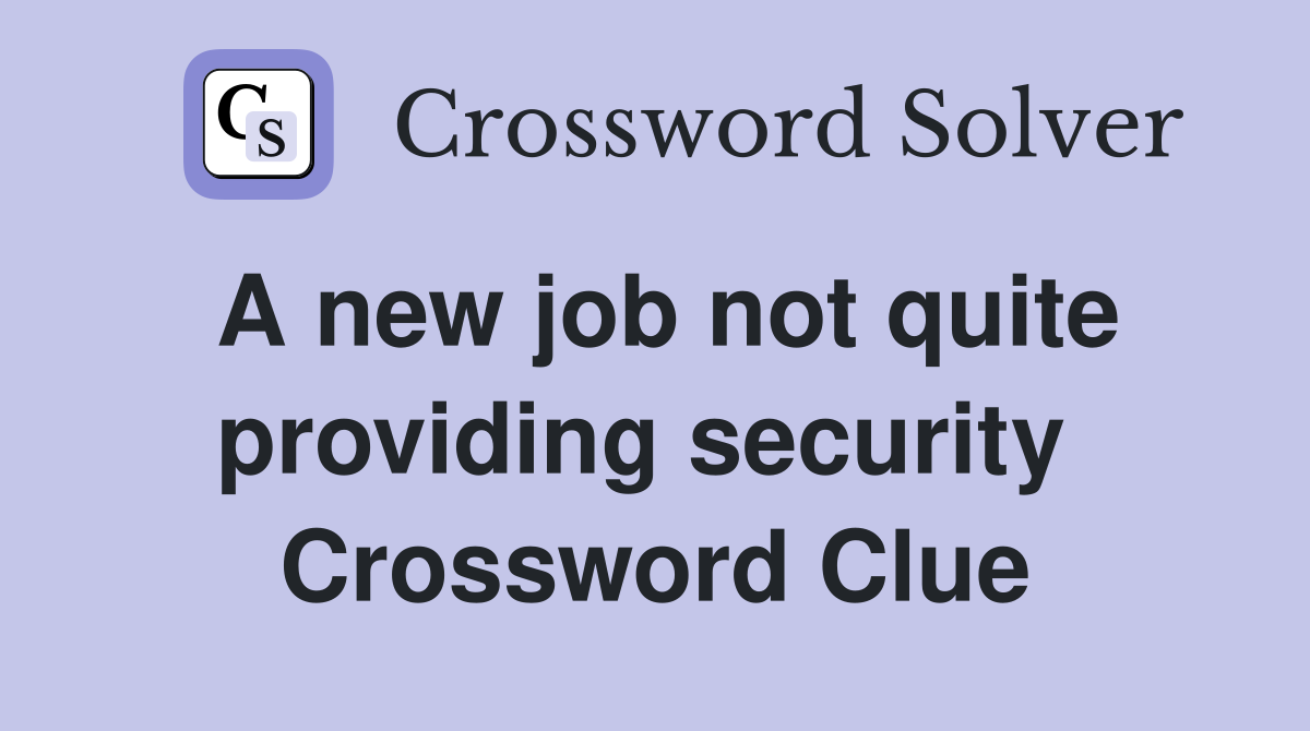 A new job not quite providing security  Crossword Clue