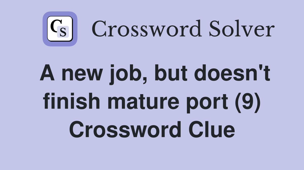 A new job, but doesn't finish mature port (9) Crossword Clue