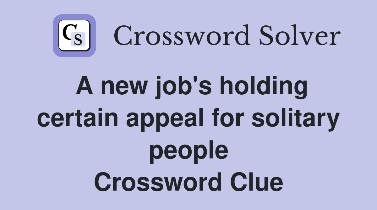 A new job's holding certain appeal for solitary people Crossword Clue
