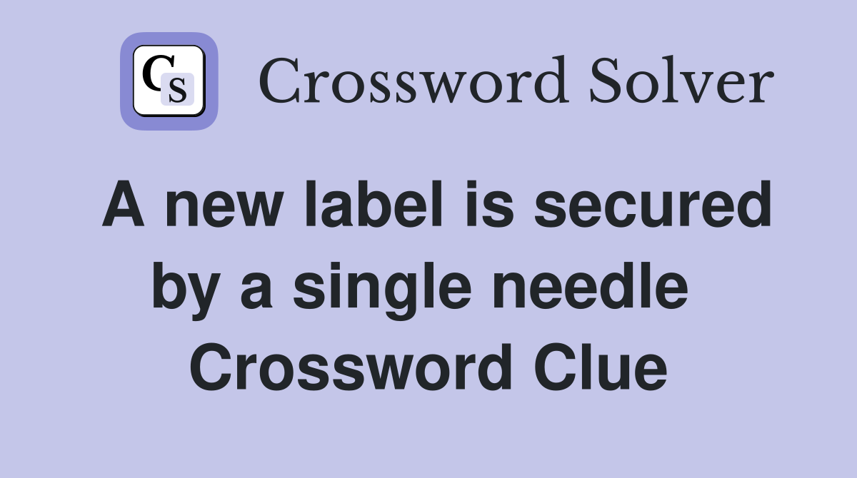 A new label is secured by a single needle  Crossword Clue