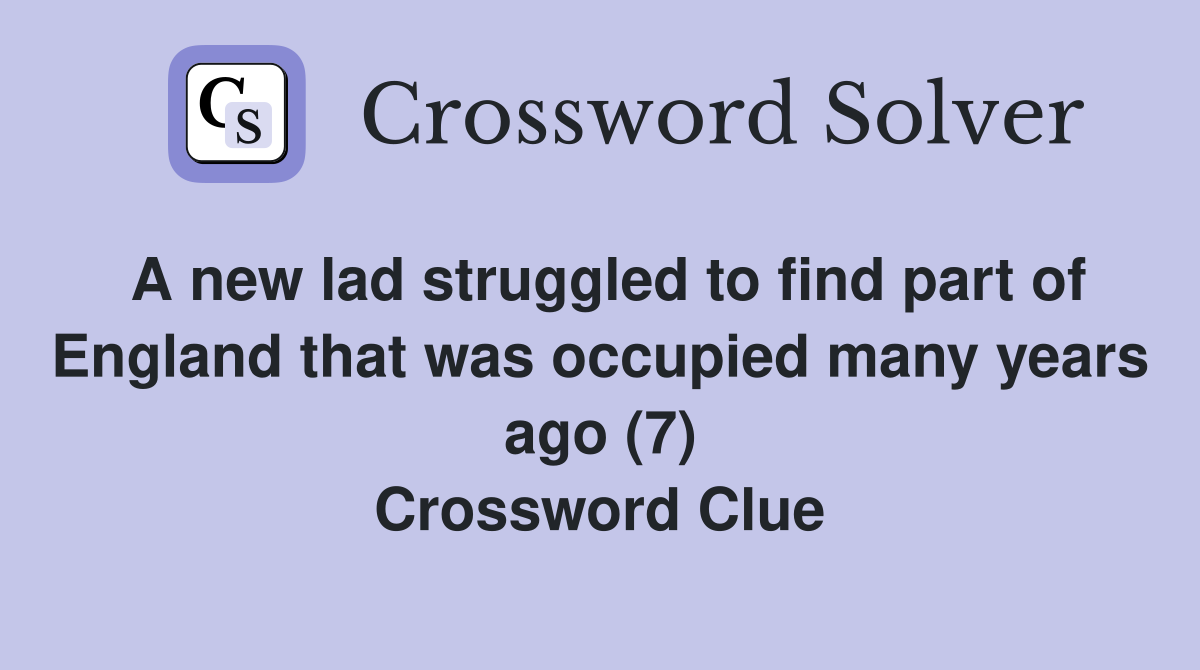 A new lad struggled to find part of England that was occupied many years ago (7) Crossword Clue