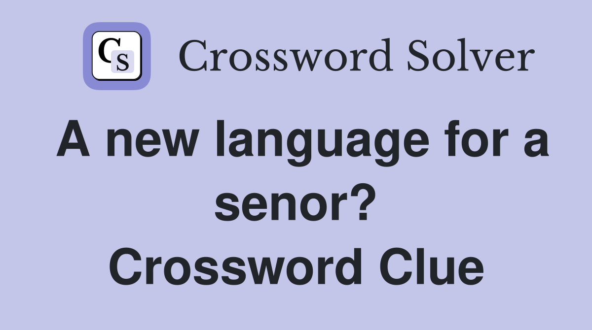 A new language for a senor? Crossword Clue