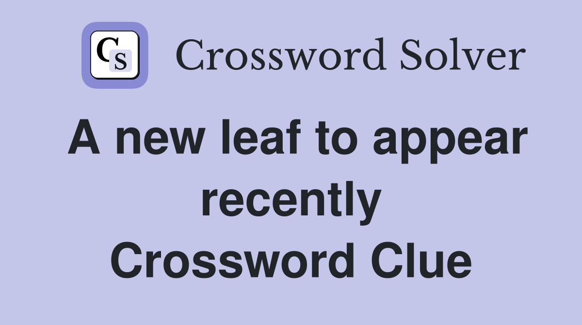A new leaf to appear recently Crossword Clue