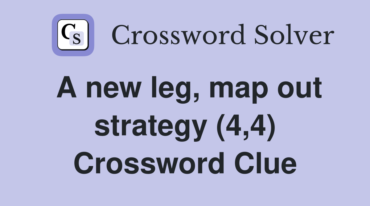 A new leg, map out strategy (4,4) Crossword Clue