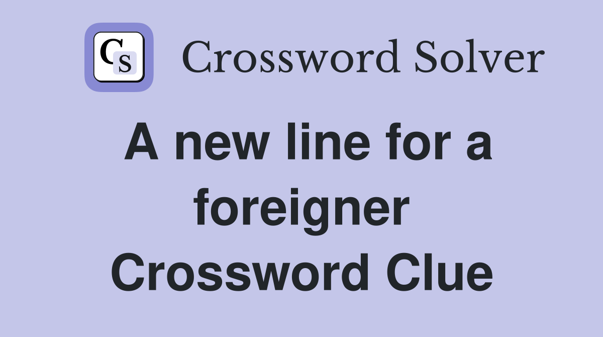 A new line for a foreigner Crossword Clue