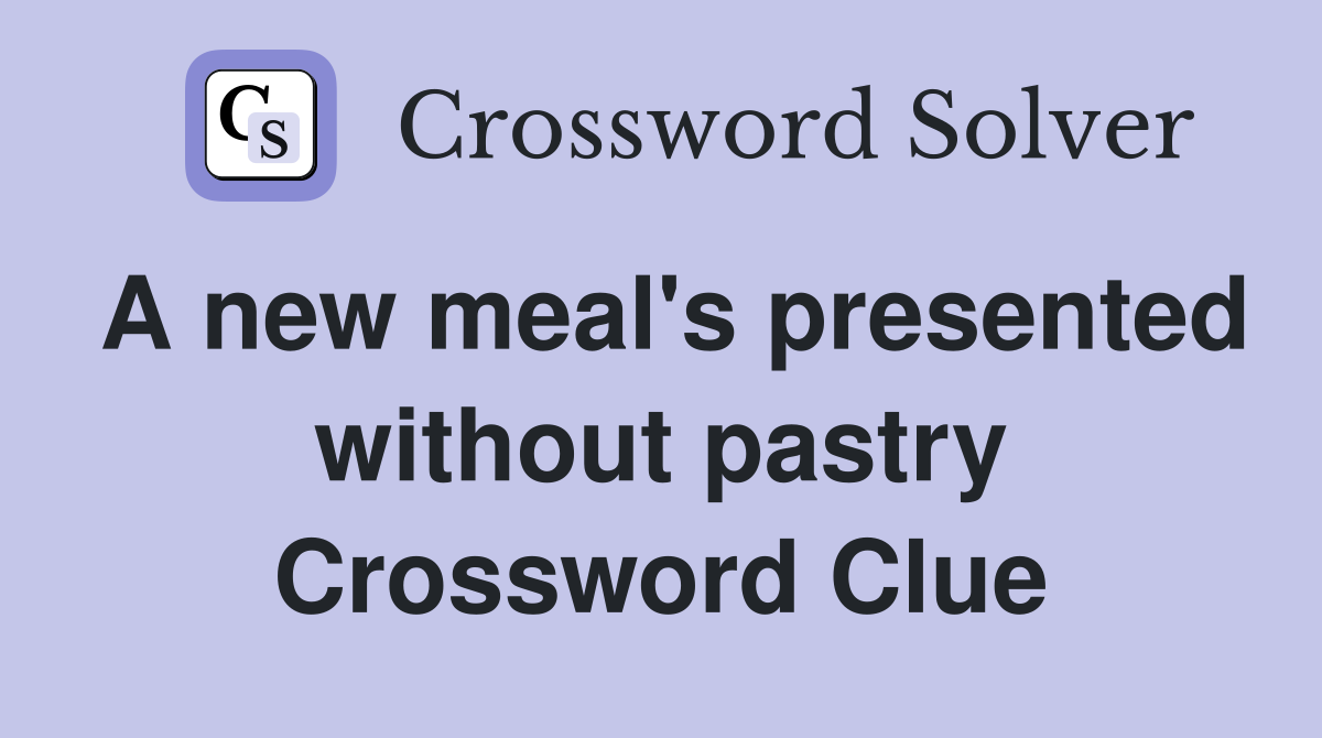 A new meal's presented without pastry Crossword Clue