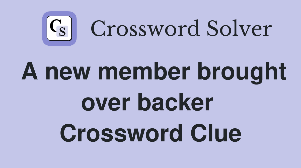 A new member brought over backer  Crossword Clue