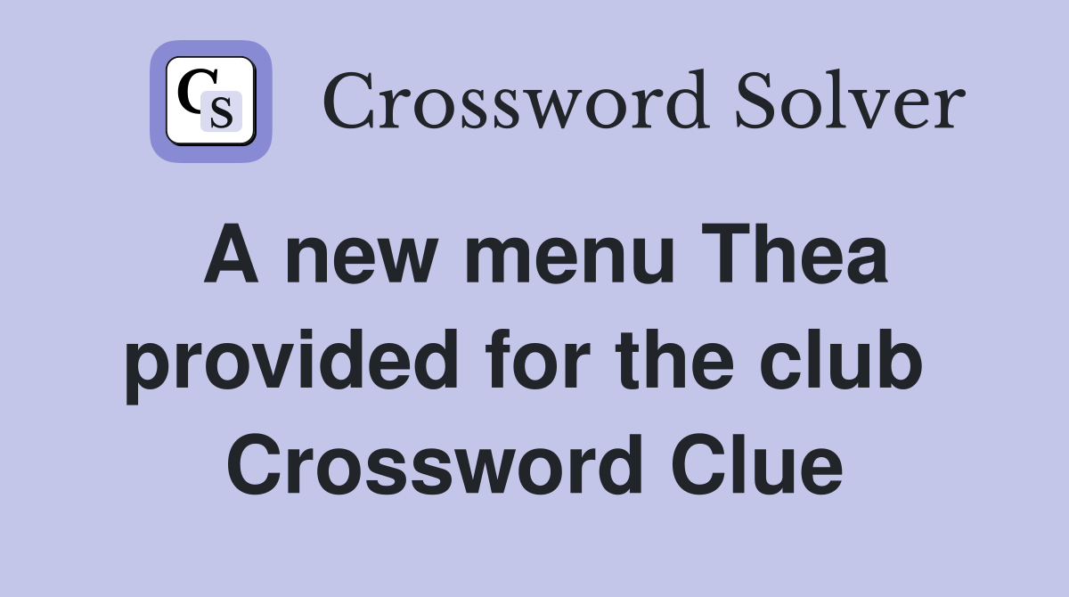 A new menu Thea provided for the club  Crossword Clue