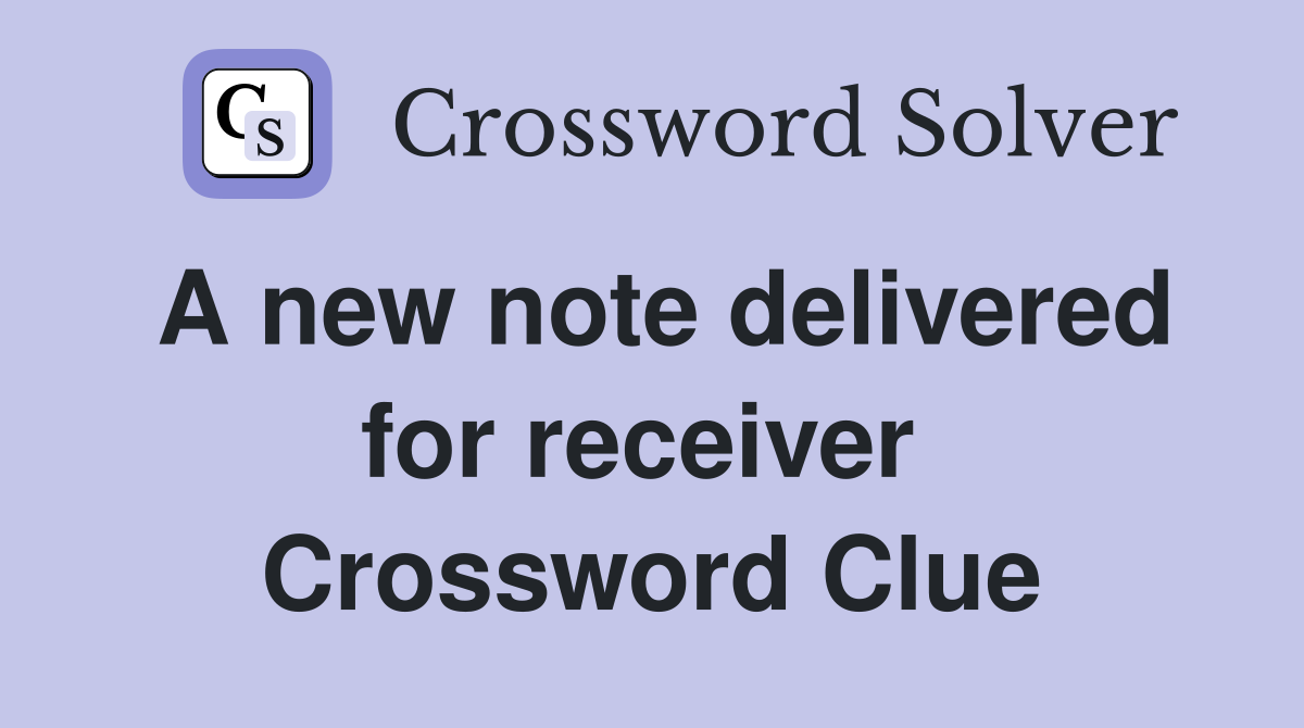 A new note delivered for receiver  Crossword Clue