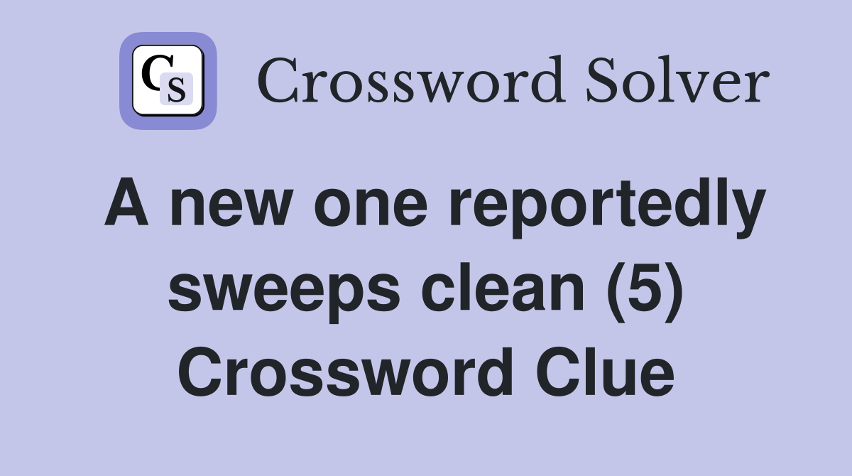 A new one reportedly sweeps clean (5) Crossword Clue