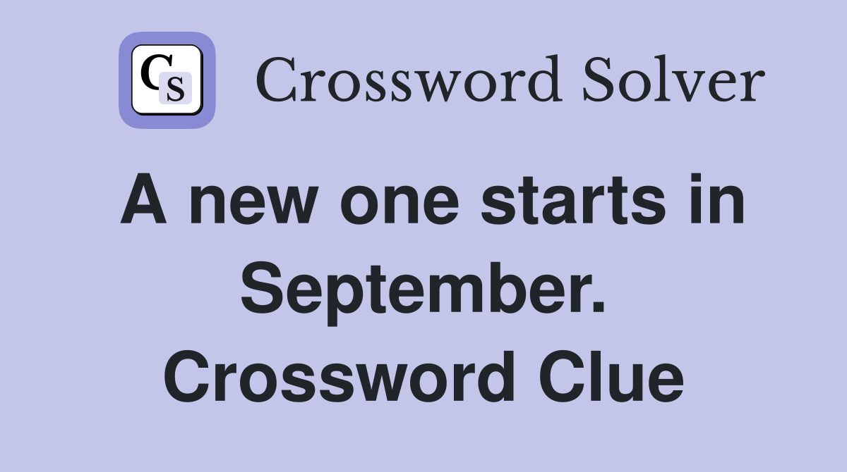 A new one starts in September. Crossword Clue