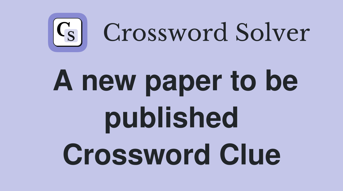A new paper to be published Crossword Clue