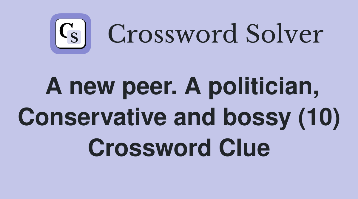 A new peer. A politician, Conservative and bossy (10) Crossword Clue
