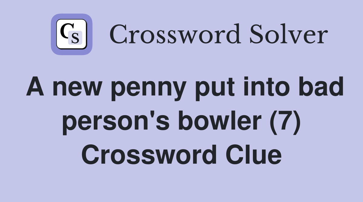 A new penny put into bad person's bowler (7) Crossword Clue