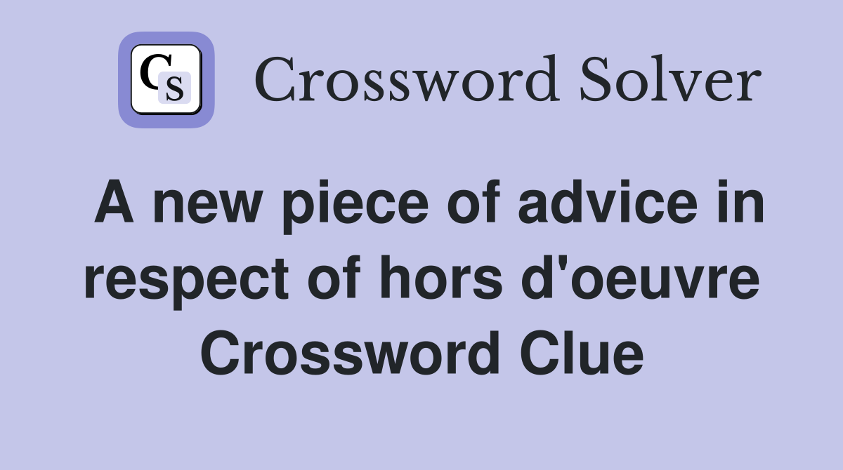 A new piece of advice in respect of hors d'oeuvre Crossword Clue