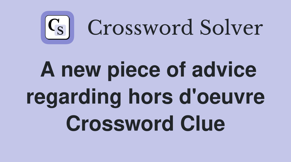 A new piece of advice regarding hors d'oeuvre Crossword Clue