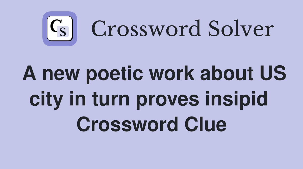 A new poetic work about US city in turn proves insipid  Crossword Clue