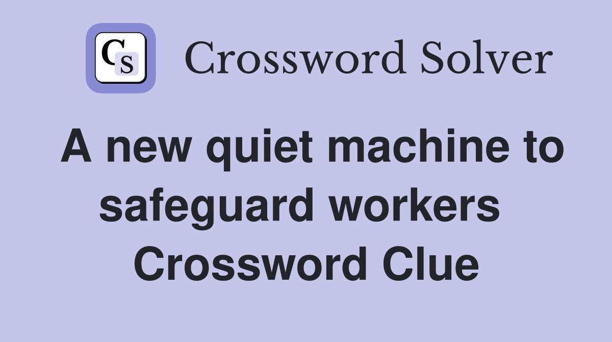 A new quiet machine to safeguard workers  Crossword Clue