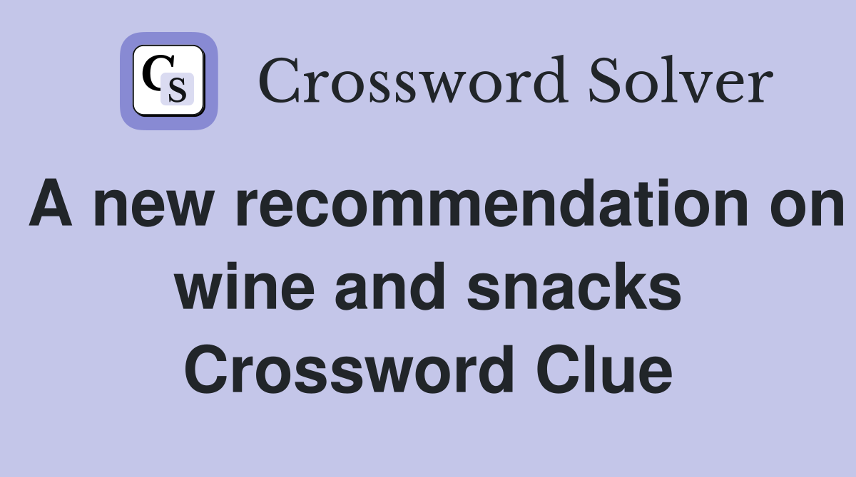 A new recommendation on wine and snacks Crossword Clue