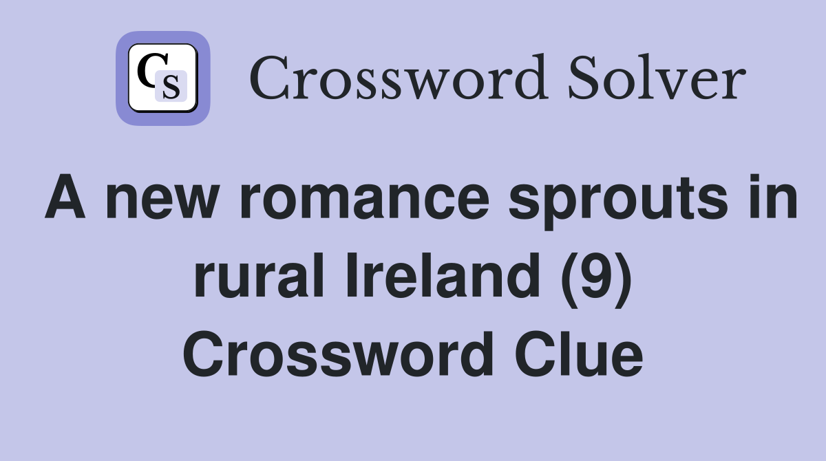 A new romance sprouts in rural Ireland (9) Crossword Clue