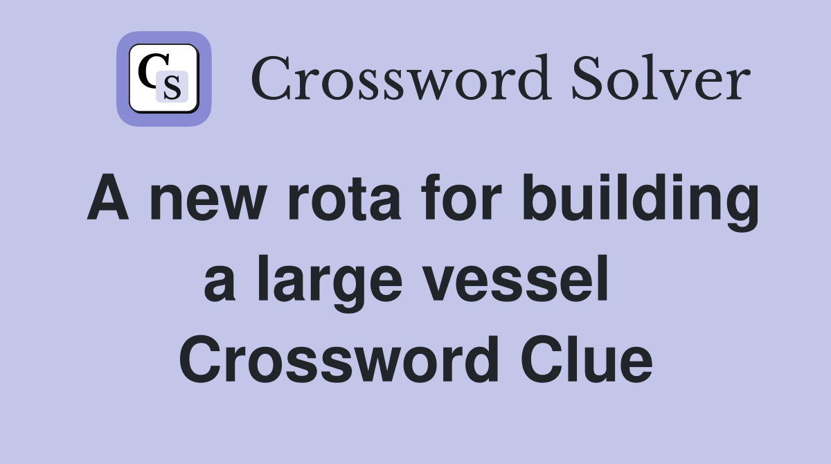 A new rota for building a large vessel  Crossword Clue