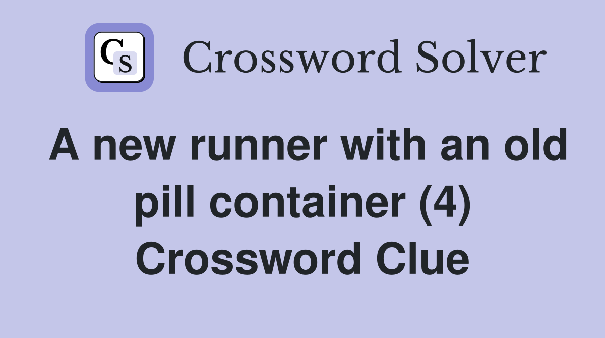 A new runner with an old pill container (4) Crossword Clue