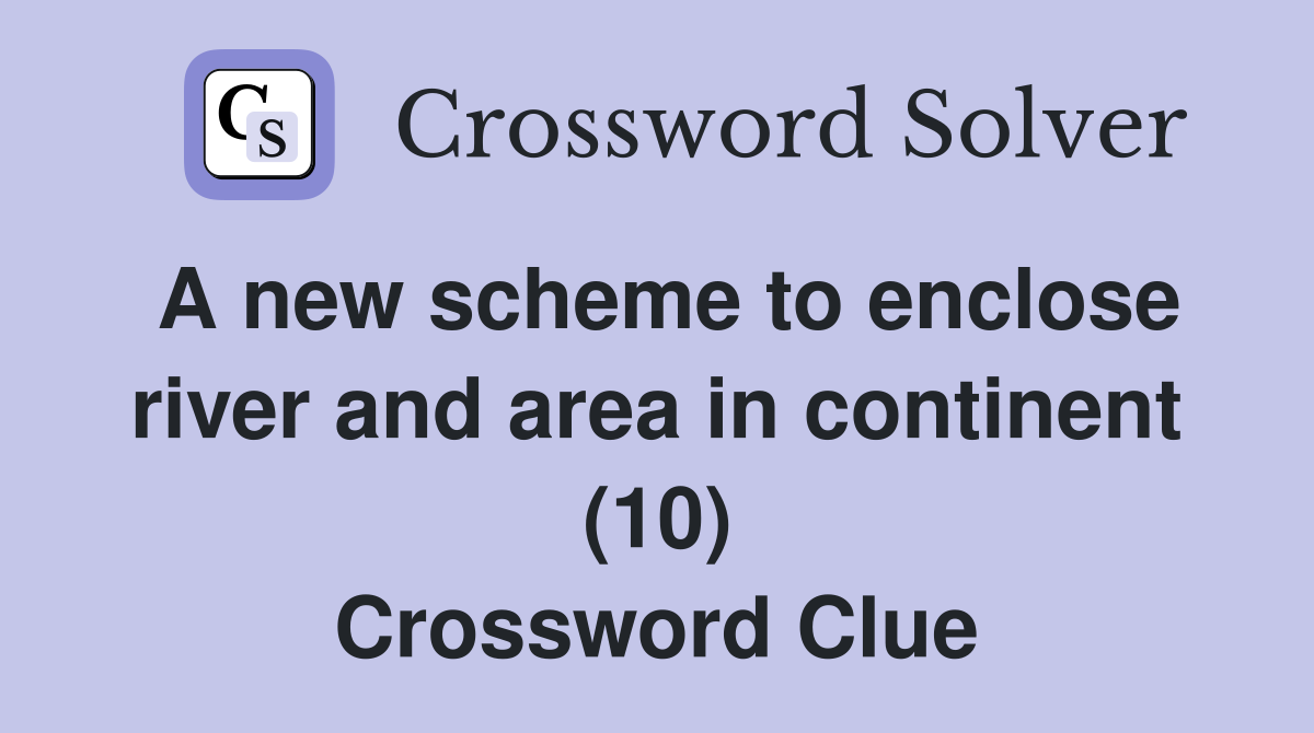 A new scheme to enclose river and area in continent (10) Crossword Clue