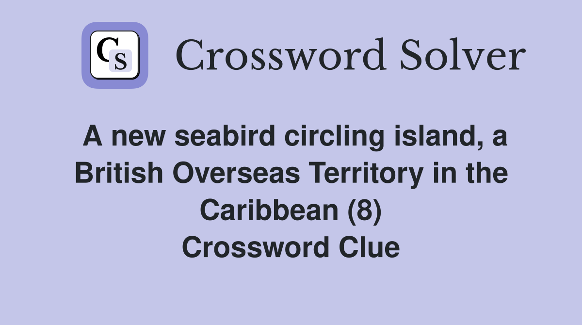 A new seabird circling island, a British Overseas Territory in the Caribbean (8) Crossword Clue
